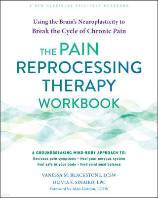 The Pain Reprocessing Therapy Workbook: Using the Brain's Neuroplasticity to Break the Cycle of Chronic Pain