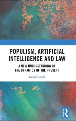 Populism, Artificial Intelligence and Law: A New Understanding of the Dynamics of the Present