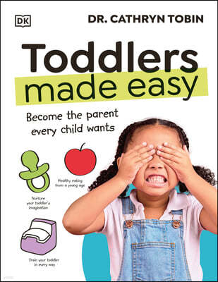Toddlers Made Easy: Become the Parent Every Child Wants