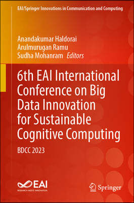 6th Eai International Conference on Big Data Innovation for Sustainable Cognitive Computing: Bdcc 2023