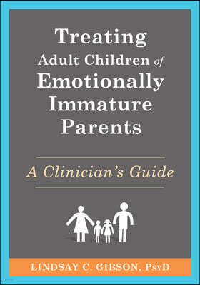 Treating Adult Children of Emotionally Immature Parents: A Clinician's Guide