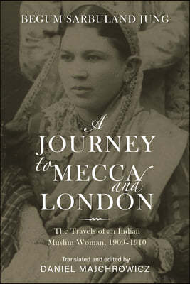 A Journey to Mecca and London: The Travels of an Indian Muslim Woman, 1909-1910