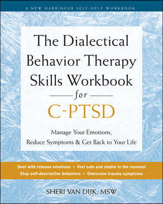 The Dialectical Behavior Therapy Skills Workbook for C-Ptsd: Heal from Complex Post-Traumatic Stress Disorder, Find Emotional Balance, and Take Back Y
