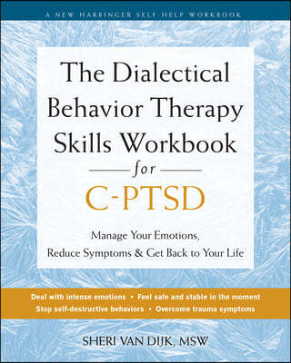 The Dialectical Behavior Therapy Skills Workbook for Cptsd: Heal from Complex Post-Traumatic Stress Disorder, Find Emotional Balance, and Take Back Yo