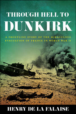 Through Hell to Dunkirk: A Frontline Story of the Miraculous Evacuation of France in World War II