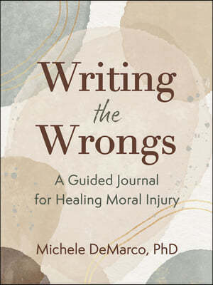 Writing the Wrongs: A Guided Journal for Healing Moral Injury