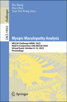Springer Myopic Maculopathy Analysis: Miccai Challenge Mmac 2023, Held in Conjunction with Miccai 2023, Virtual Event, October 8-12, 2023, Proceedings