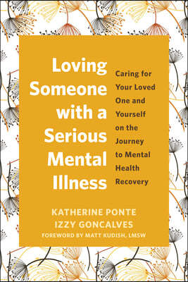 Loving Someone with a Serious Mental Illness: Caring for Your Loved One and Yourself on the Journey to Mental Health Recovery