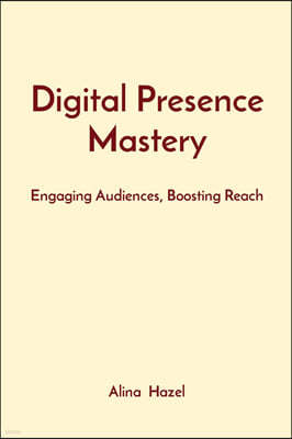 Digital Presence Mastery: Engaging Audiences, Boosting Reach