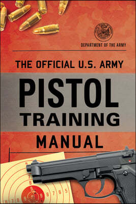 The Official U.S. Army Pistol Training Manual