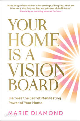 Your Home Is a Vision Board: Harness the Secret Manifesting Power of Your Home