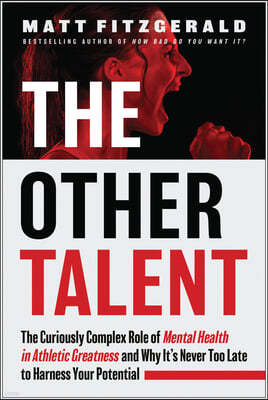 The Other Talent: The Curiously Complex Role of Mental Health in Athletic Greatness and Why It's Never Too Late to Harness Your Potentia
