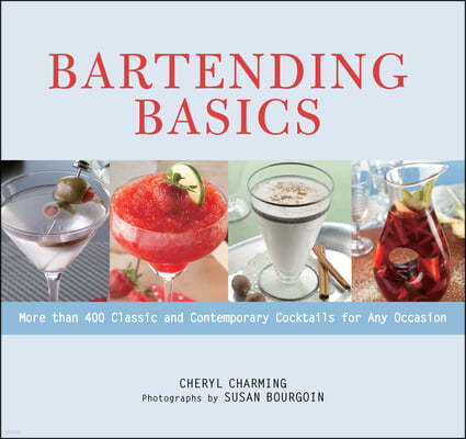 Bartending Basics: More Than 400 Classic and Contemporary Cocktails for Any Occasion