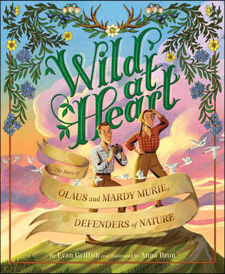 Wild at Heart: The Story of Olaus and Mardy Murie, Defenders of Nature