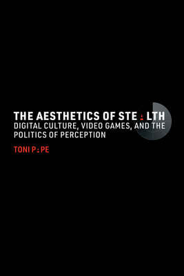 The Aesthetics of Stealth: Digital Culture, Video Games, and the Politics of Perception