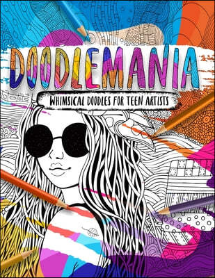 Doodlemania - Whimsical Doodles For Teen Artists: Funky Teen Coloring Book With Imaginative Designs and Inspirational Quotes.