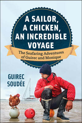 The Incredible Voyage: The Round-The-World Adventures of a Young Sailor and a Seafaring Chicken