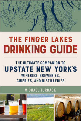 The Finger Lakes Drinking Guide: The Ultimate Companion to Upstate New York's Wineries, Breweries, Cideries, and Distilleries