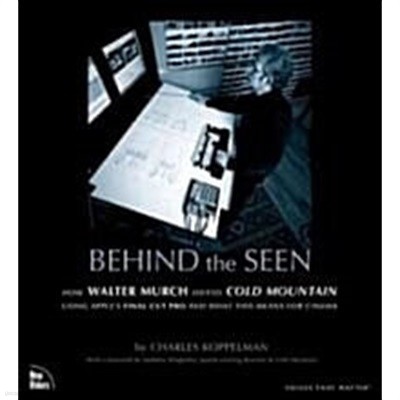 Behind the Seen (Paperback): How Walter Murch Edited Cold Mountain using Apple's Final Cut Pro and What this Means for Cinema 