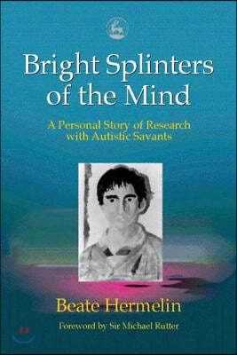 Bright Splinters of the Mind: A Personal Story of Research with Autistic Savants