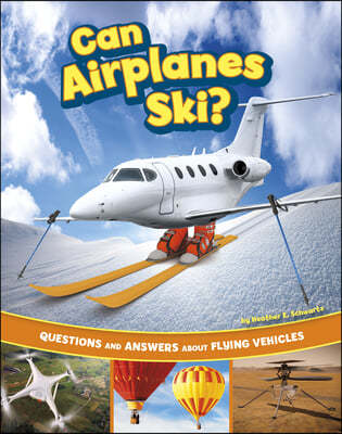 Can Airplanes Ski?: Questions and Answers about Flying Vehicles