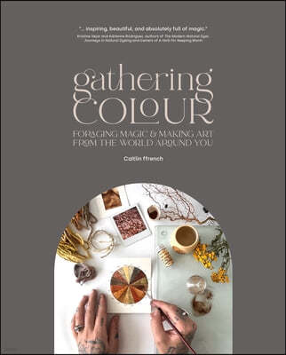 Gathering Colour: Foraging Magic & Making Art from the World Around You