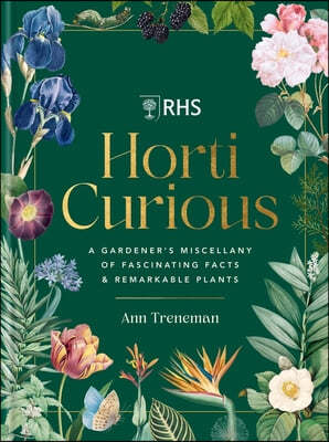 Horti Curious: A Gardener's Miscellany of Fascinating Facts & Remarkable Plants