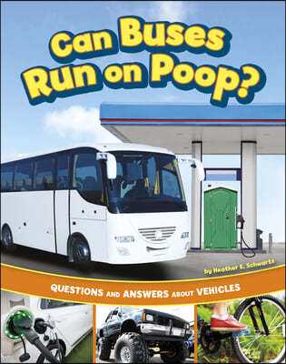 Can Buses Run on Poop?: Questions and Answers about Vehicles