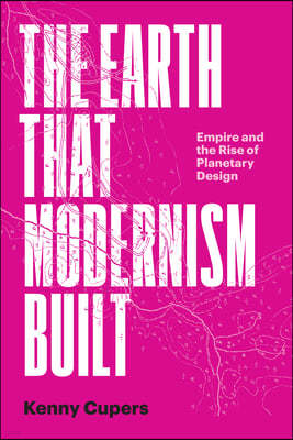 The Earth That Modernism Built: Empire and the Rise of Planetary Design