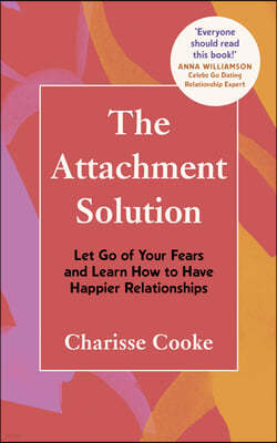 The Attachment Solution: Let Go of Your Fears and Learn How to Have Happier Relationships