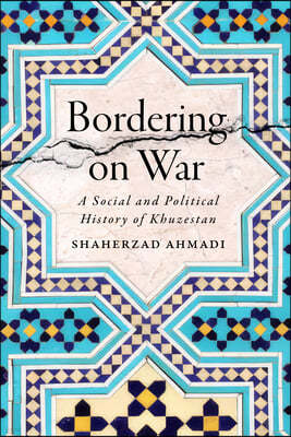 Bordering on War: A Social and Political History of Khuzestan