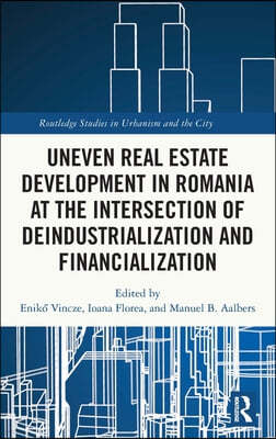 Uneven Real Estate Development in Romania at the Intersection of Deindustrialization and Financialization