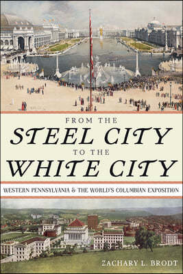 From the Steel City to the White City: Western Pennsylvania and the World's Columbian Exposition