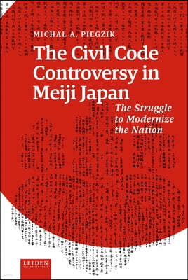 Leiden University Press The Civil Code Controversy in Meiji Japan: The Struggle to Modernize the Nation