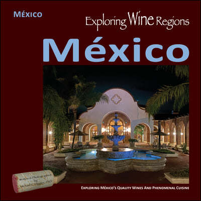 Exploring Wine Regions - México: Discovering México's Quality Wines and Phenomenal Cuisine