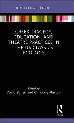 Greek Tragedy, Education, and Theatre Practices in the UK Classics Ecology