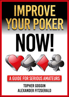 Improve Your Poker - Now!: A Guide for Serious Amateurs