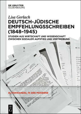 Deutsch-Jüdische Empfehlungsschreiben (1848-1945): Studien Aus Wirtschaft Und Wissenschaft Zwischen Sozialem Aufstieg Und Vertreibung