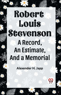 Robert Louis Stevenson A Record, An Estimate, And A Memorial