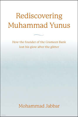Rediscovering Muhammad Yunus: How the founder of the Grameen Bank lost his glow after the glitter