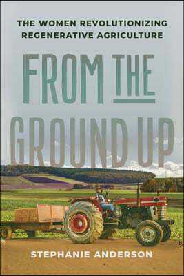 From the Ground Up: The Women Revolutionizing Regenerative Agriculture