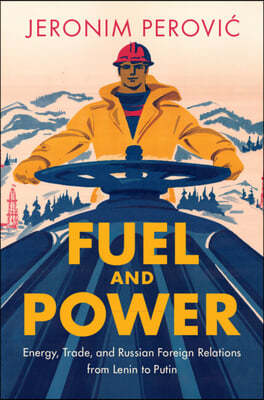 Fuel and Power: Energy, Trade, and Russian Foreign Relations from Lenin to Putin