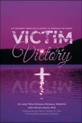 Victim To Victory: My Journey From Sex Slavery To Freedom In Christ