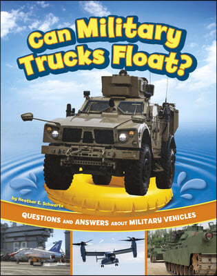 Can Military Trucks Float?: Questions and Answers about Military Vehicles