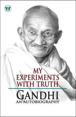 My Experiments With Truth: Gandhi An Autobiography