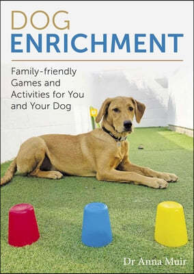 Dog Enrichment: Family-Friendly Games and Activities for You and Your Dog