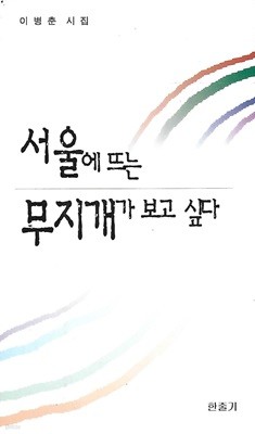 이병춘 시집(초판본) - 서울에 뜨는 무지개가 보고 싶다