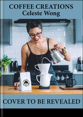 Coffee Creations: 90 Delicious Recipes for the Perfect Cup