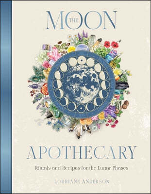 The Moon Apothecary: Rituals and Recipes for the Lunar Phases