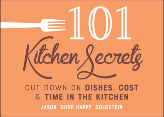 101 Kitchen Secrets: Cut Down on Dishes, Cost, and Time in the Kitchen